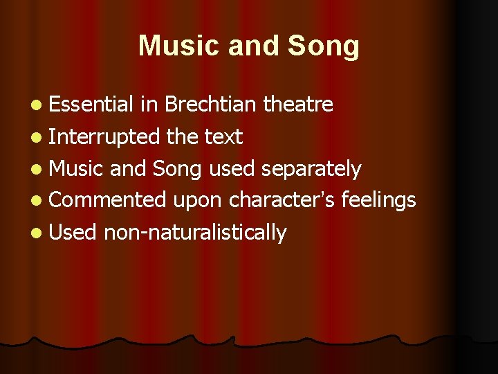Music and Song l Essential in Brechtian theatre l Interrupted the text l Music