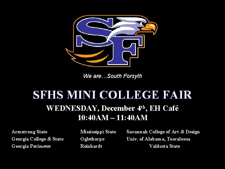 We are…South Forsyth SFHS MINI COLLEGE FAIR WEDNESDAY, December 4 th, EH Café 10: