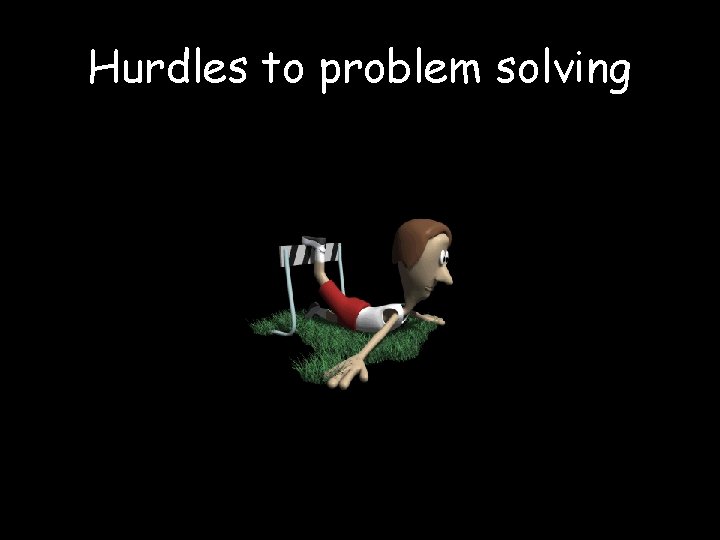 Hurdles to problem solving 
