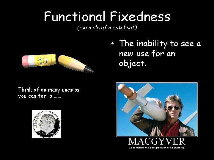 Functional Fixedness (example of mental set) • The inability to see a new use