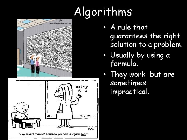 Algorithms • A rule that guarantees the right solution to a problem. • Usually