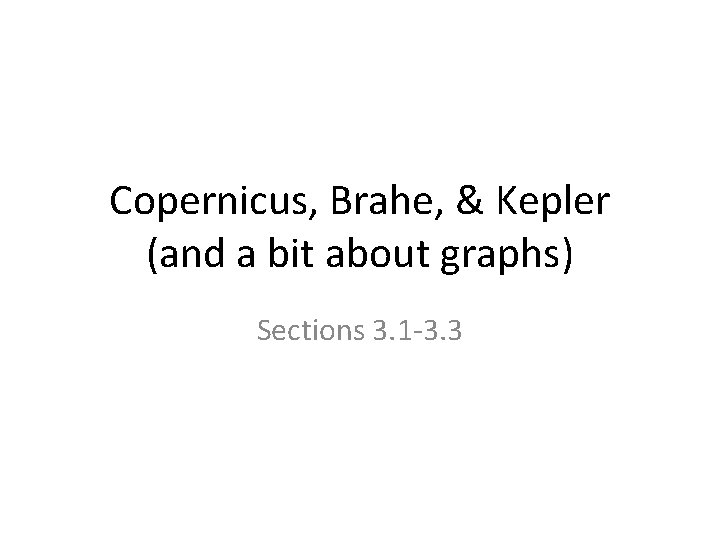 Copernicus, Brahe, & Kepler (and a bit about graphs) Sections 3. 1 -3. 3