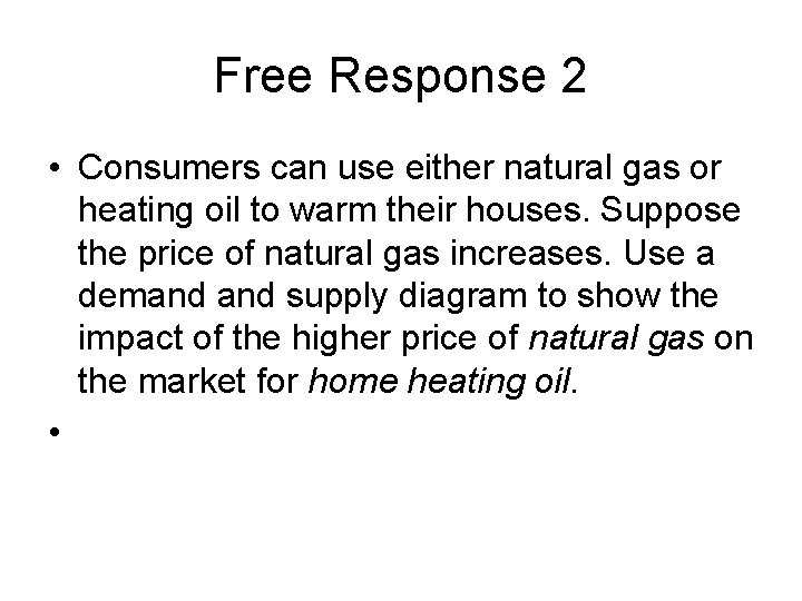 Free Response 2 • Consumers can use either natural gas or heating oil to