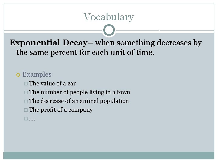Vocabulary Exponential Decay– when something decreases by the same percent for each unit of