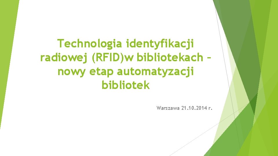Technologia identyfikacji radiowej (RFID)w bibliotekach – nowy etap automatyzacji bibliotek Warszawa 21. 10. 2014