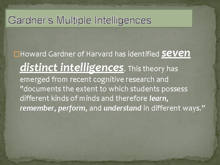 Gardner’s Multiple Intelligences �Howard Gardner of Harvard has identified seven distinct intelligences. This theory