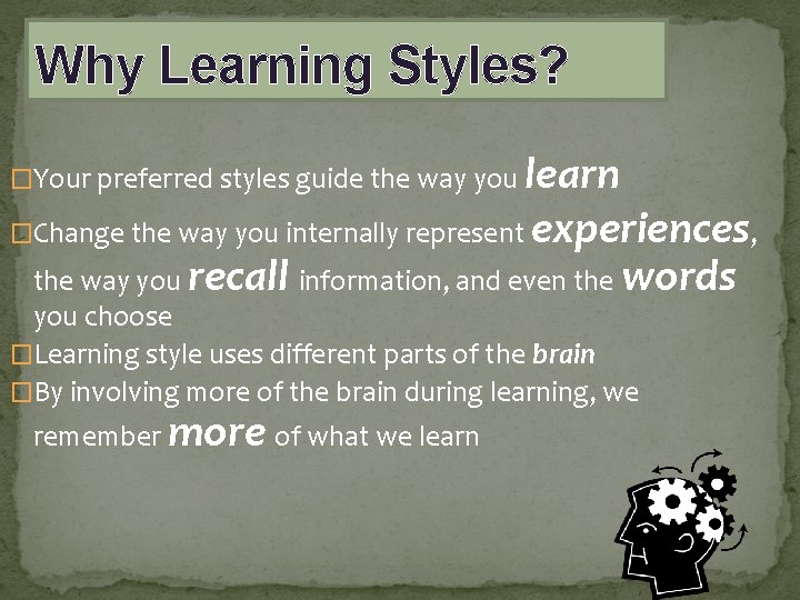 Why Learning Styles? learn �Change the way you internally represent experiences, the way you