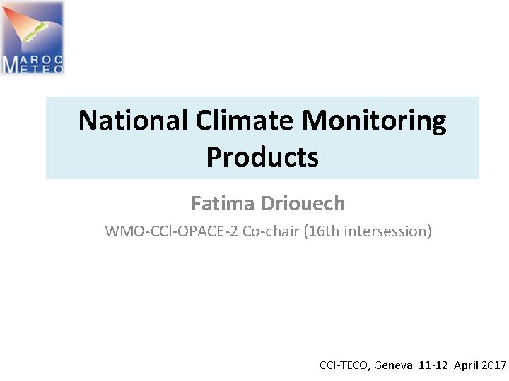 National Climate Monitoring Products Fatima Driouech WMO-CCl-OPACE-2 Co-chair (16 th intersession) CCl-TECO, Geneva 11