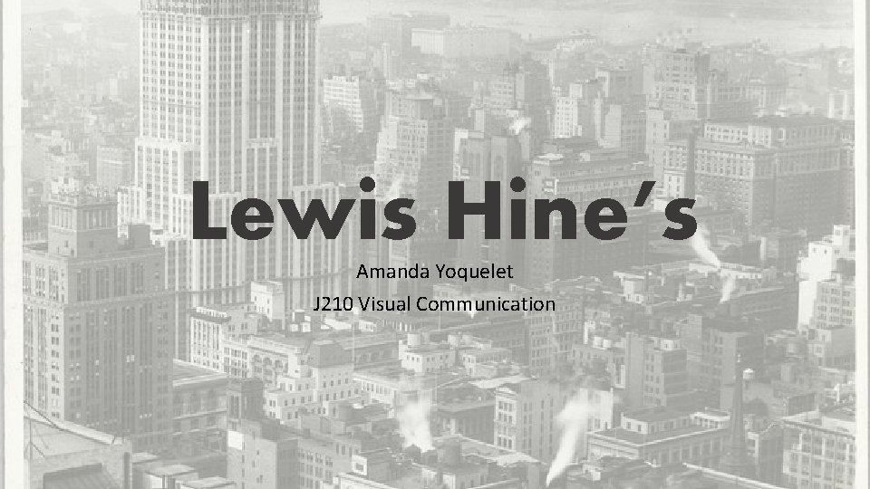 Lewis Hine’s Amanda Yoquelet J 210 Visual Communication 