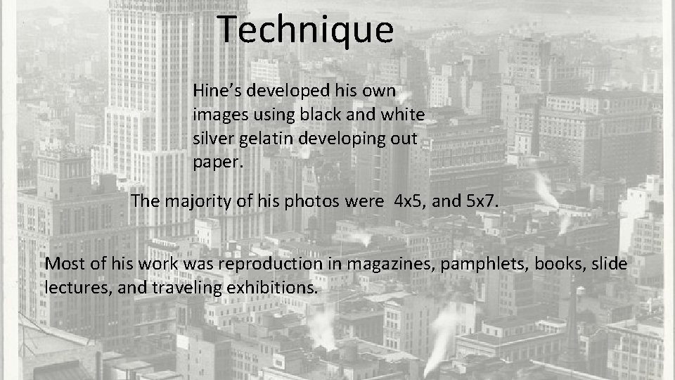 Technique Hine’s developed his own images using black and white silver gelatin developing out