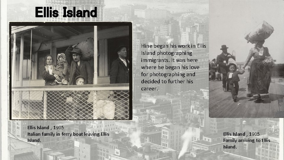 Ellis Island Hine began his work in Ellis Island photographing immigrants. It was here