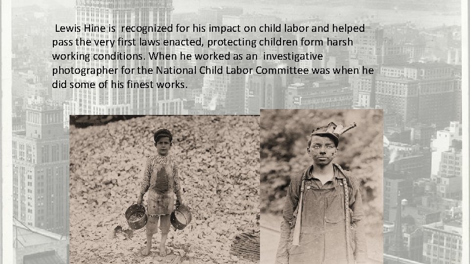  Lewis Hine is recognized for his impact on child labor and helped pass