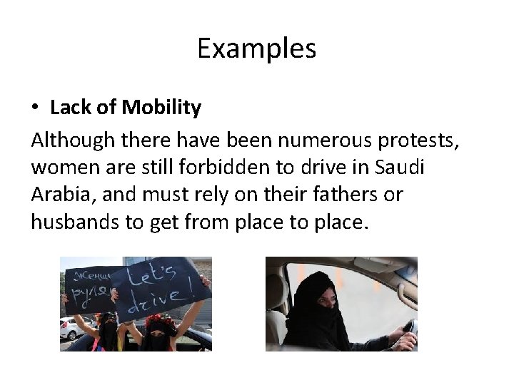 Examples • Lack of Mobility Although there have been numerous protests, women are still