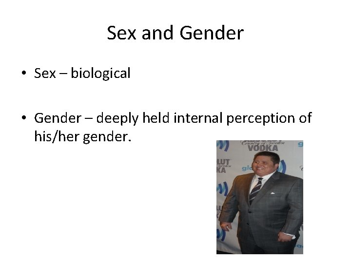 Sex and Gender • Sex – biological • Gender – deeply held internal perception