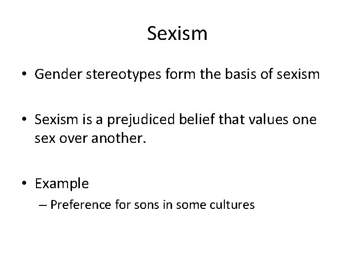 Sexism • Gender stereotypes form the basis of sexism • Sexism is a prejudiced