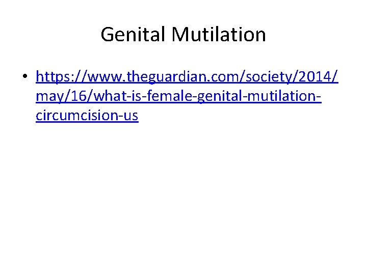 Genital Mutilation • https: //www. theguardian. com/society/2014/ may/16/what-is-female-genital-mutilationcircumcision-us 