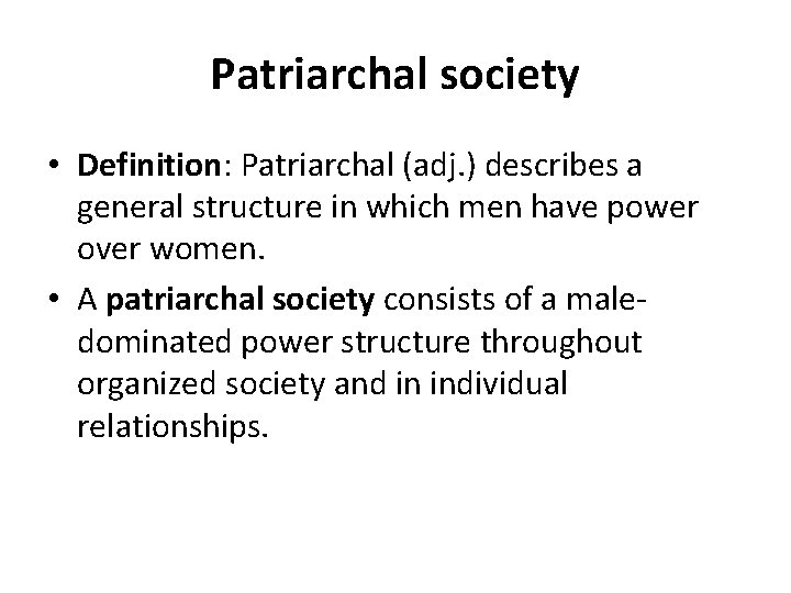 Patriarchal society • Definition: Patriarchal (adj. ) describes a general structure in which men