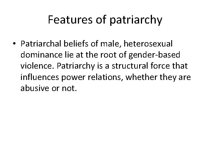 Features of patriarchy • Patriarchal beliefs of male, heterosexual dominance lie at the root
