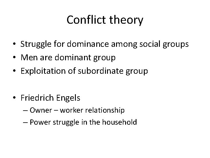 Conflict theory • Struggle for dominance among social groups • Men are dominant group