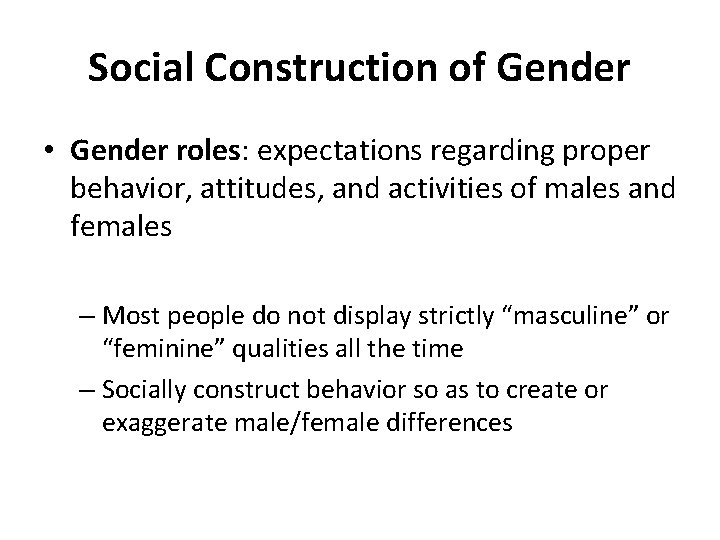 Social Construction of Gender • Gender roles: expectations regarding proper behavior, attitudes, and activities