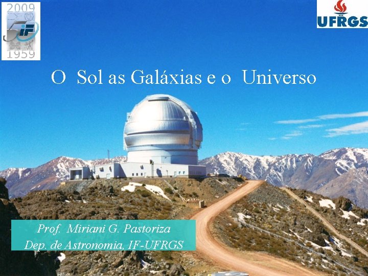 O Sol as Galáxias e o Universo Prof. Miriani G. Pastoriza Dep. de Astronomia,