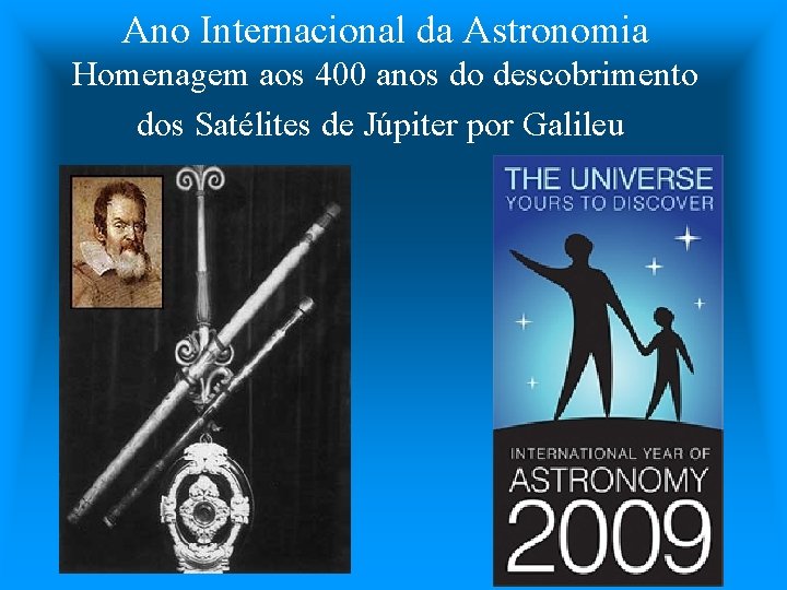 Ano Internacional da Astronomia Homenagem aos 400 anos do descobrimento dos Satélites de Júpiter