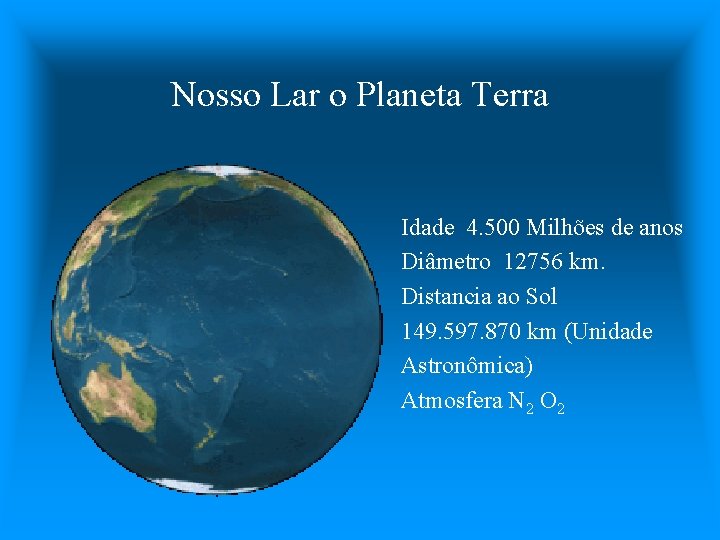 Nosso Lar o Planeta Terra Idade 4. 500 Milhões de anos Diâmetro 12756 km.