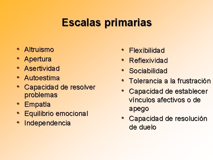 Escalas primarias • • Altruismo Apertura Asertividad Autoestima Capacidad de resolver problemas Empatía Equilibrio
