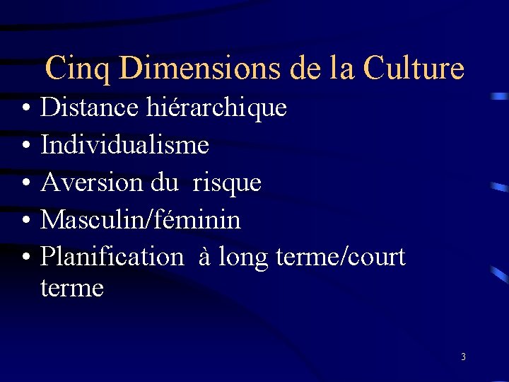 Cinq Dimensions de la Culture • • • Distance hiérarchique Individualisme Aversion du risque