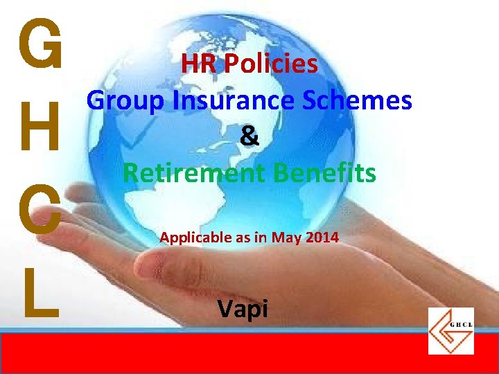 G H C L HR Policies Group Insurance Schemes & Retirement Benefits Applicable as G H C L HR Policies Group Insurance Schemes & Retirement Benefits Applicable as