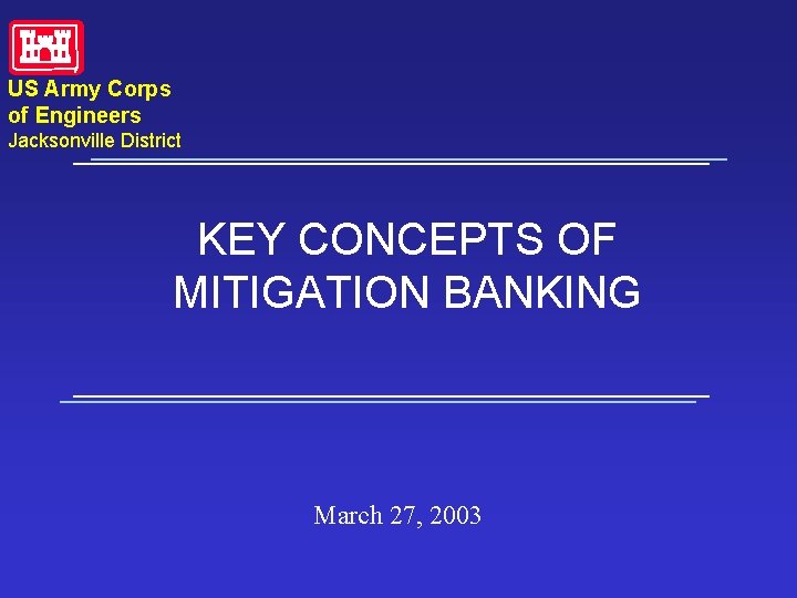 US Army Corps of Engineers Jacksonville District KEY CONCEPTS OF MITIGATION BANKING March 27,