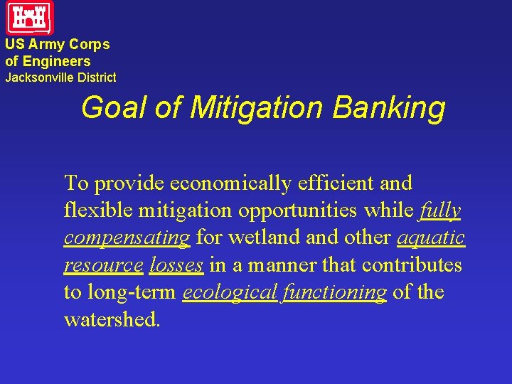 US Army Corps of Engineers Jacksonville District Goal of Mitigation Banking To provide economically