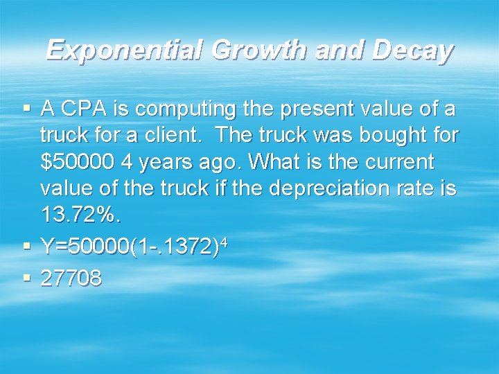 Exponential Growth and Decay § A CPA is computing the present value of a