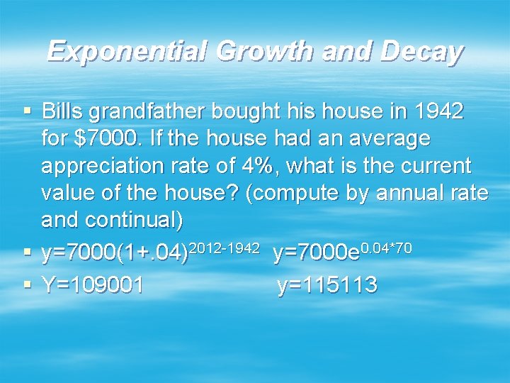 Exponential Growth and Decay § Bills grandfather bought his house in 1942 for $7000.