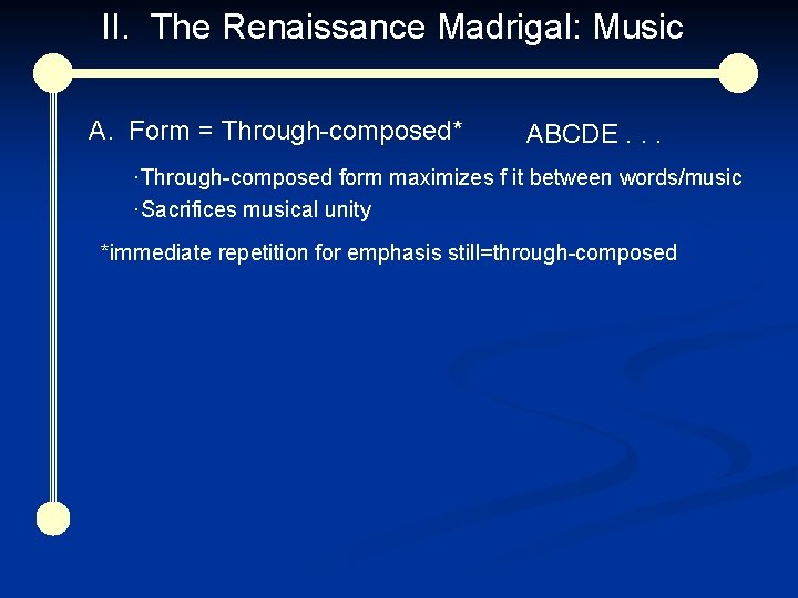 II. The Renaissance Madrigal: Music A. Form = Through-composed* ABCDE. . . ·Through-composed form