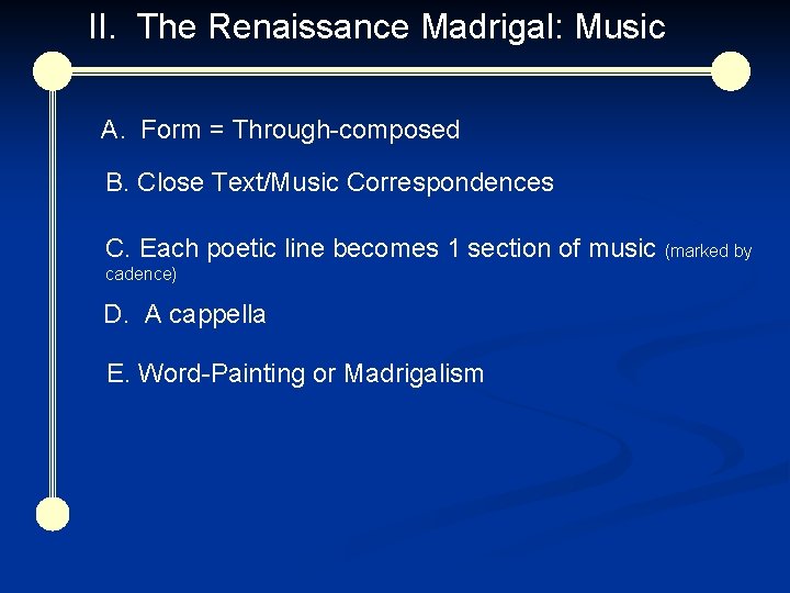 II. The Renaissance Madrigal: Music A. Form = Through-composed B. Close Text/Music Correspondences C. II. The Renaissance Madrigal: Music A. Form = Through-composed B. Close Text/Music Correspondences C.