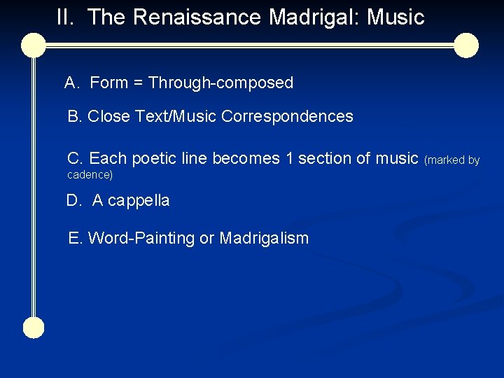 II. The Renaissance Madrigal: Music A. Form = Through-composed B. Close Text/Music Correspondences C.