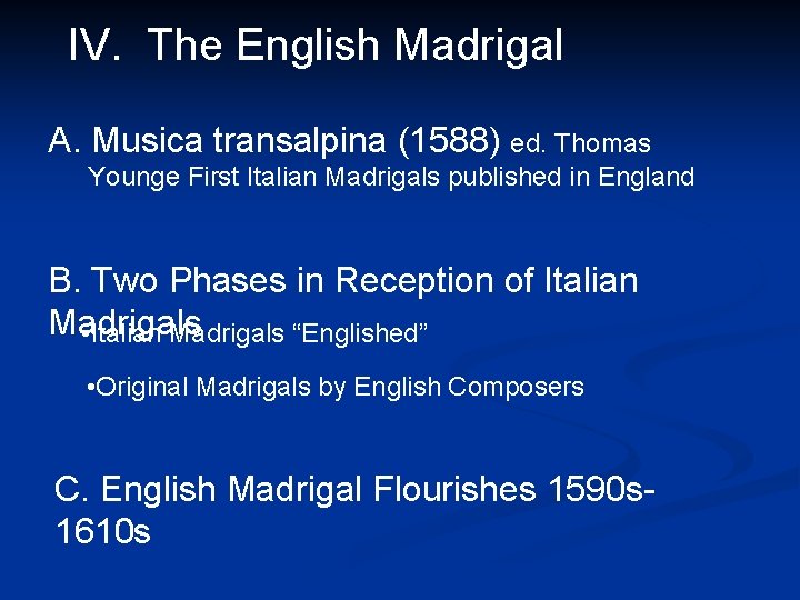 IV. The English Madrigal A. Musica transalpina (1588) ed. Thomas Younge First Italian Madrigals