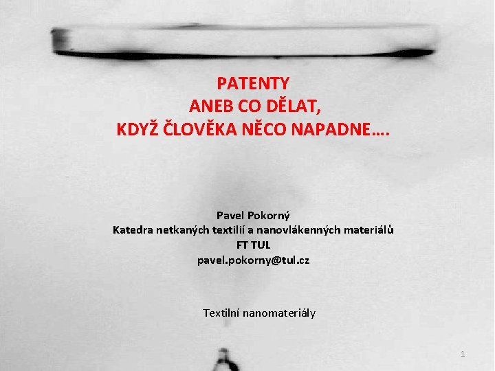 PATENTY ANEB CO DĚLAT, KDYŽ ČLOVĚKA NĚCO NAPADNE…. Pavel Pokorný Katedra netkaných textilií a