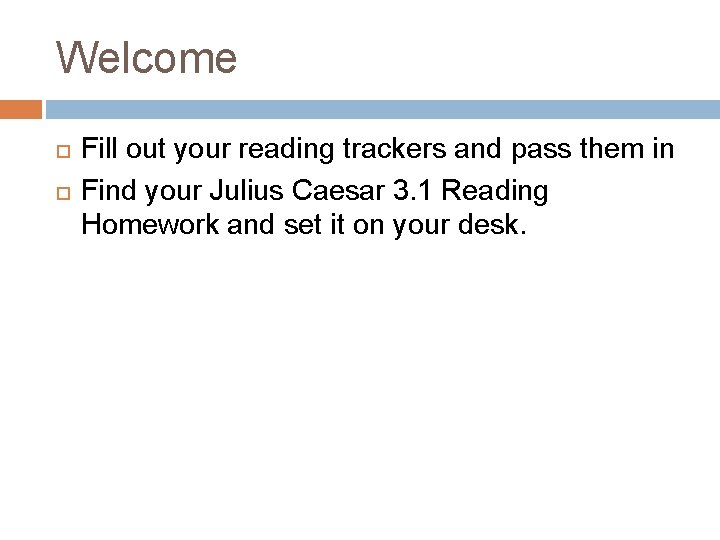 Welcome Fill out your reading trackers and pass them in Find your Julius Caesar