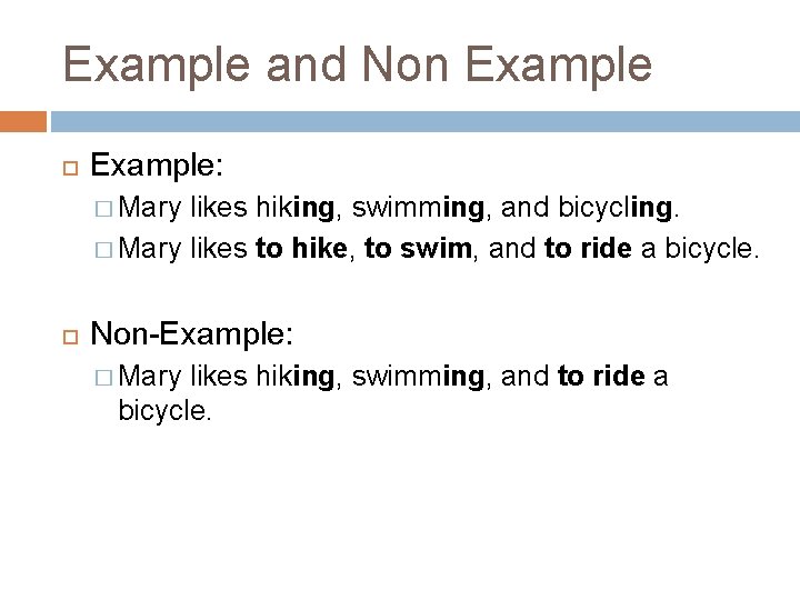 Example and Non Example: � Mary likes hiking, swimming, and bicycling. � Mary likes