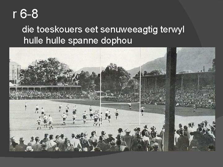 r 6 -8 die toeskouers eet senuweeagtig terwyl hulle spanne dophou 