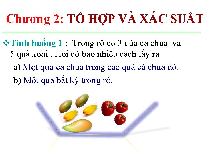 Chương 2: TỔ HỢP VÀ XÁC SUẤT v. Tình huống 1 : Trong rổ