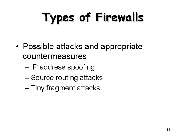 Types of Firewalls • Possible attacks and appropriate countermeasures – IP address spoofing –