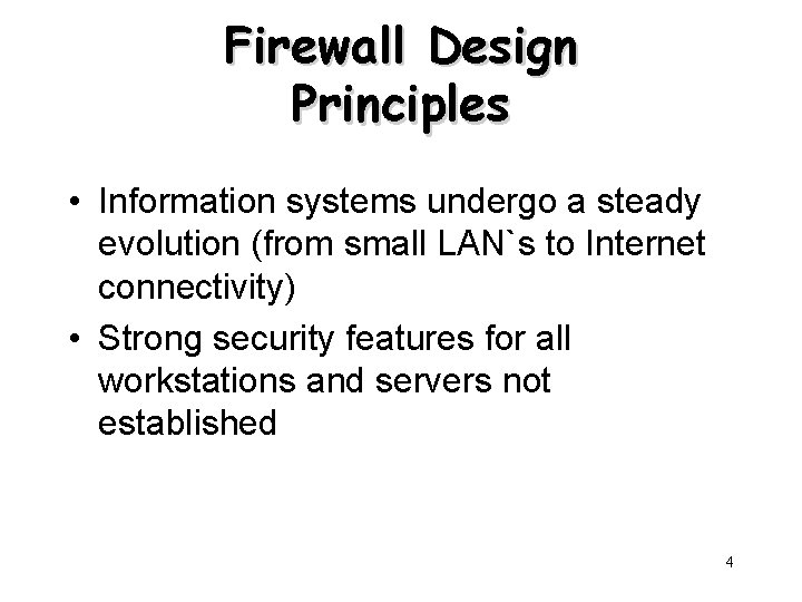 Firewall Design Principles • Information systems undergo a steady evolution (from small LAN`s to