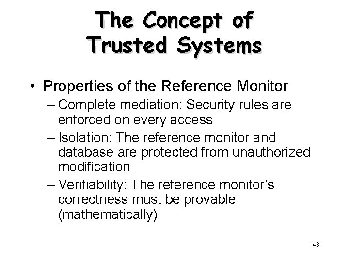 The Concept of Trusted Systems • Properties of the Reference Monitor – Complete mediation: