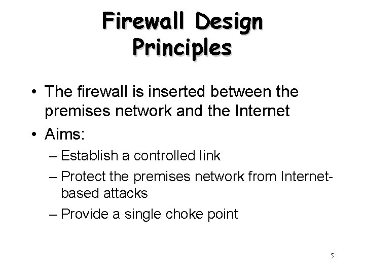 Firewall Design Principles • The firewall is inserted between the premises network and the