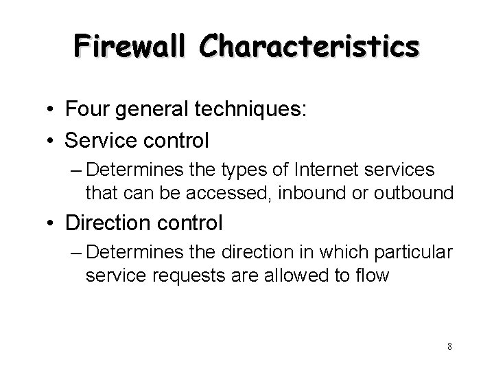 Firewall Characteristics • Four general techniques: • Service control – Determines the types of