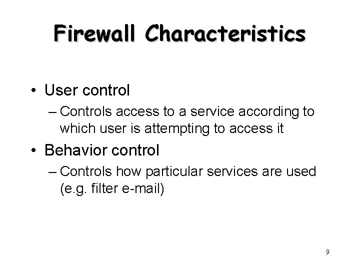 Firewall Characteristics • User control – Controls access to a service according to which