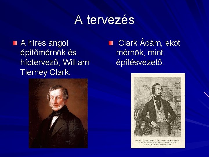 A tervezés A híres angol építőmérnök és hídtervező, William Tierney Clark Ádám, skót mérnök,